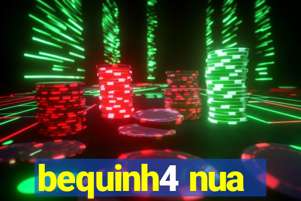 bequinh4 nua